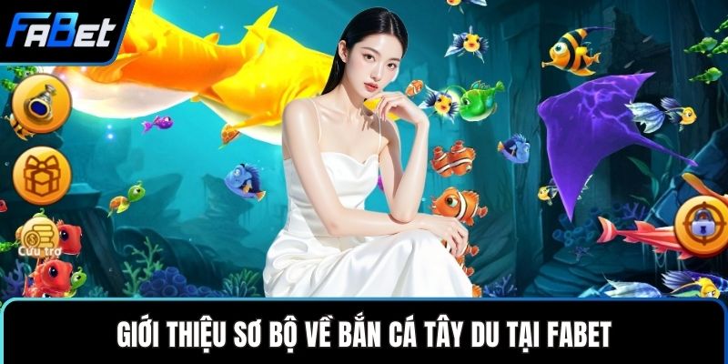 Giới thiệu sơ bộ về bắn cá tây du tại FABET
