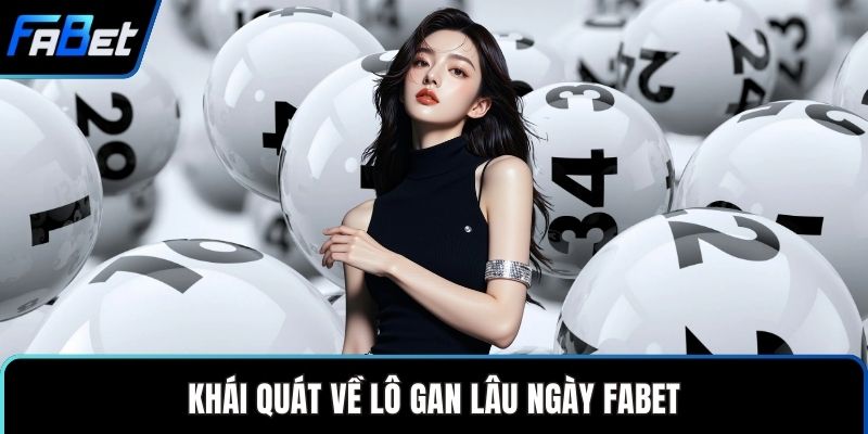 Khái quát về lô gan lâu ngày FABET